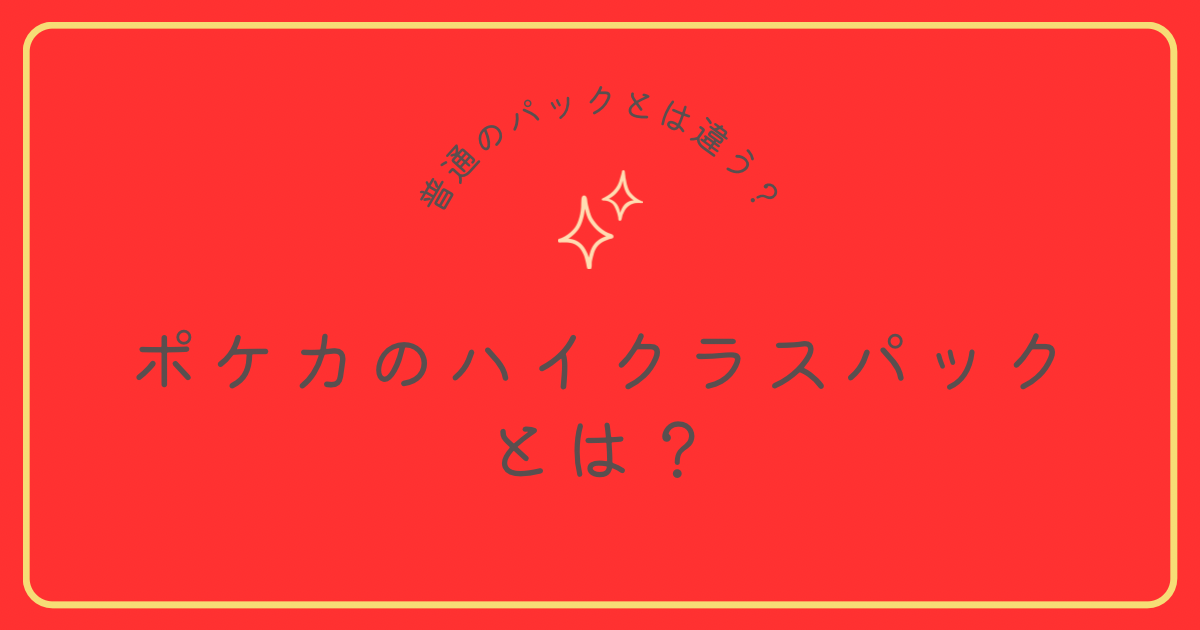 ポケカのハイクラスパックとは？普通のパックとの違いなど徹底解説！